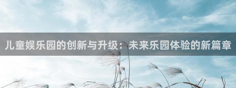 赢咖世纪娱乐：儿童娱乐园的创新与升级：未来乐园体验的新篇章